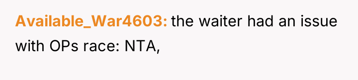 Available_War4603 the waiter had an issue with OPs race: NTA,