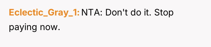 Eclectic_Gray_1 NTA: Don't do it. Stop paying now.