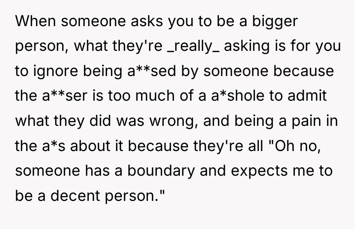When someone asks you to be a bigger person, what...