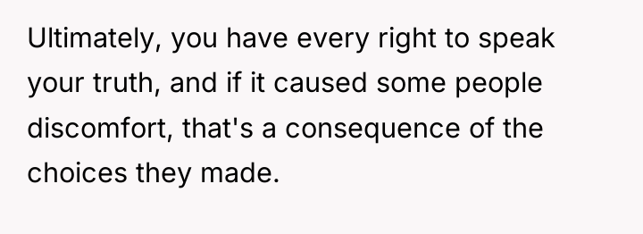 Ultimately, you have every right to speak your truth, and...