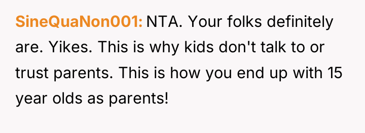 SineQuaNon001 NTA. Your folks definitely are. Yikes. This is why...