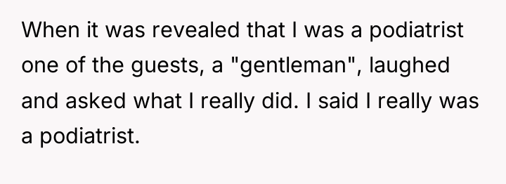 When it was revealed that I was a podiatrist one...