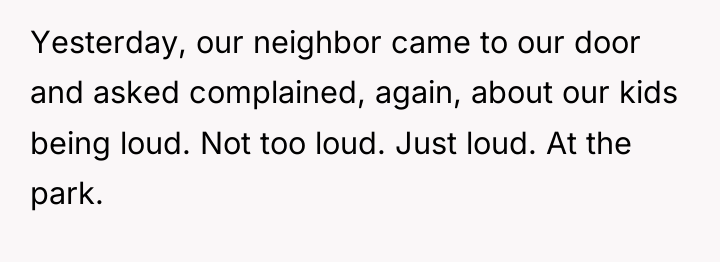 Yesterday, our neighbor came to our door and asked complained,...