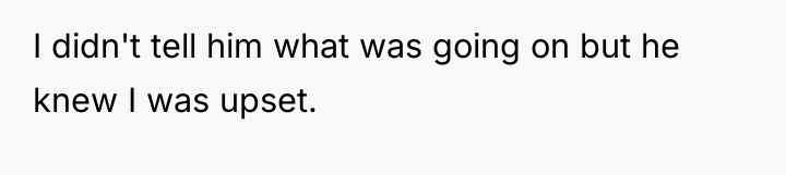I didn't tell him what was going on but he...