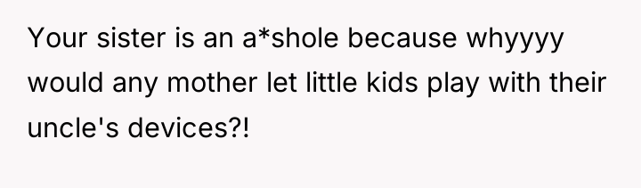 Your sister is an a*shole because whyyyy would any mother...
