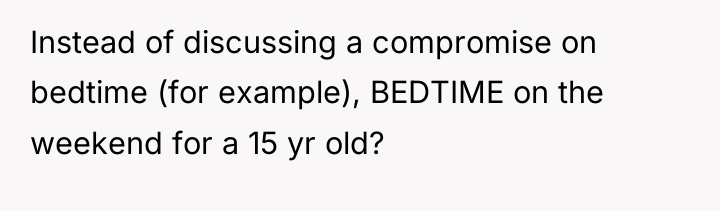 Instead of discussing a compromise on bedtime (for example), BEDTIME...