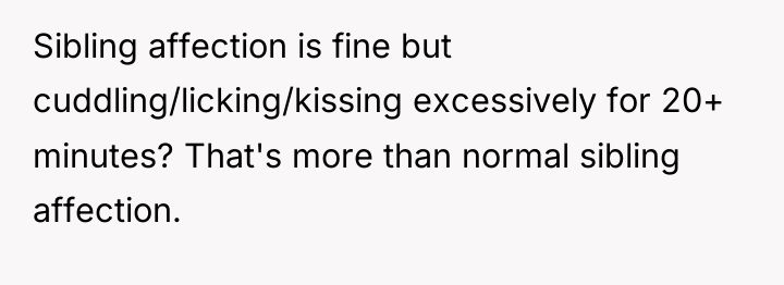 Sibling affection is fine but cuddling/licking/kissing excessively for 20+ minutes?...