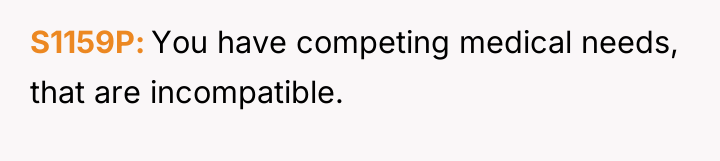 S1159P You have competing medical needs, that are incompatible.