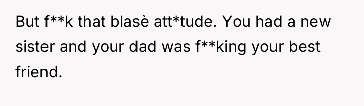 But f**k that blasè att*tude. You had a new sister...
