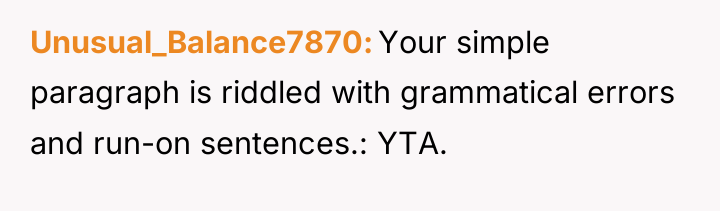 Unusual_Balance7870 Your simple paragraph is riddled with grammatical errors and...