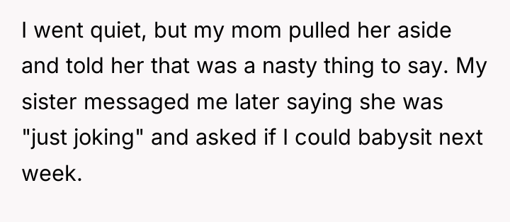 I went quiet, but my mom pulled her aside and...