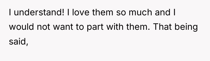 I understand! I love them so much and I would...