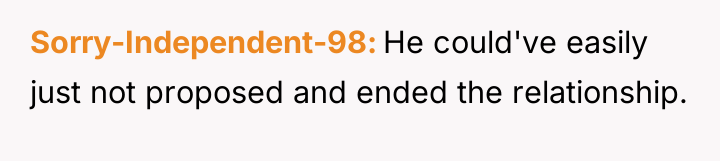 Sorry-Independent-98 He could've easily just not proposed and ended the...