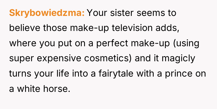 Skrybowiedzma Your sister seems to believe those make-up television adds,...