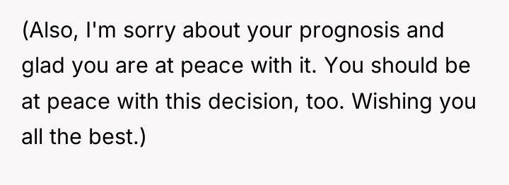 (Also, I'm sorry about your prognosis and glad you are...