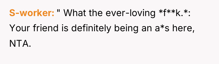 S-worker " What the ever-loving *f**k.*: Your friend is definitely...