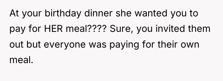 At your birthday dinner she wanted you to pay for...
