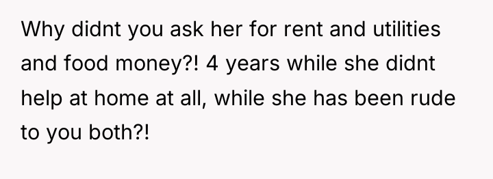 Why didnt you ask her for rent and utilities and...
