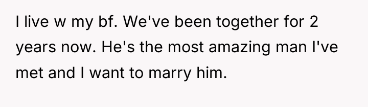 I live w my bf. We've been together for 2...