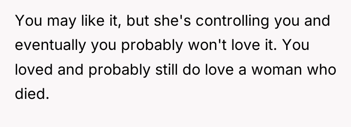 You may like it, but she's controlling you and eventually...