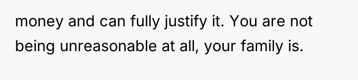 money and can fully justify it. You are not being...