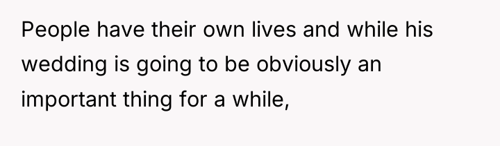 People have their own lives and while his wedding is...