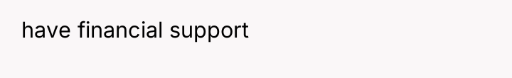 have financial support