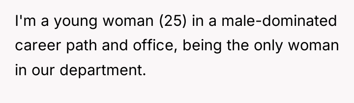 I'm a young woman (25) in a male-dominated career path...
