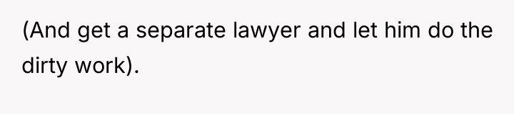 (And get a separate lawyer and let him do the...
