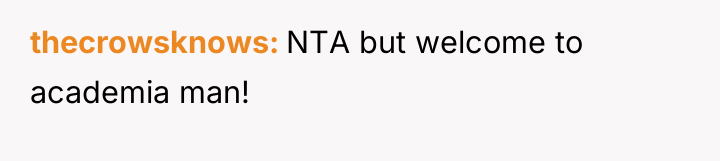 thecrowsknows NTA but welcome to academia man!