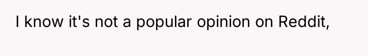 I know it's not a popular opinion on Reddit,