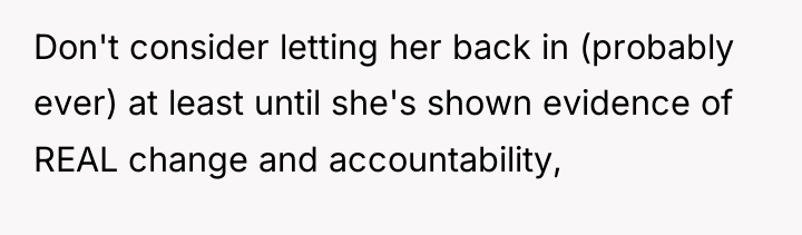 Don't consider letting her back in (probably ever) at least...