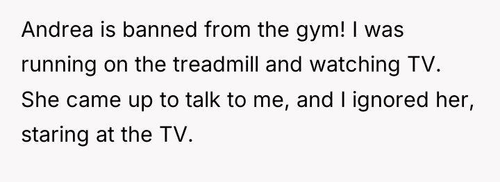 Andrea is banned from the gym! I was running on...