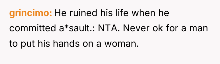 grincimo He ruined his life when he committed a*sault.: NTA....