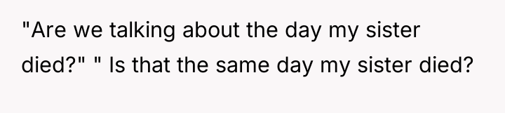 "Are we talking about the day my sister died?" "...
