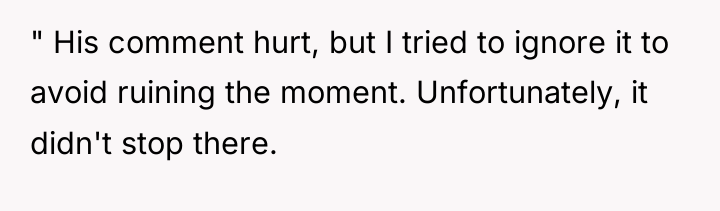 " His comment hurt, but I tried to ignore it...