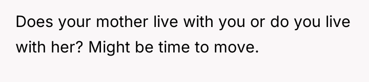 Does your mother live with you or do you live...