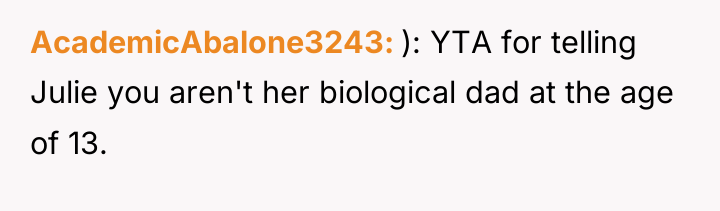 AcademicAbalone3243 ): YTA for telling Julie you aren't her biological...