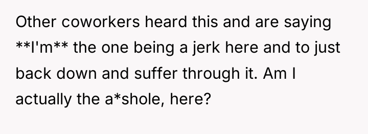 Other coworkers heard this and are saying **I'm** the one...