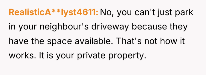 RealisticA**lyst4611 No, you can't just park in your neighbour's driveway...