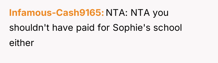 Infamous-Cash9165 NTA: NTA you shouldn't have paid for Sophie's school...