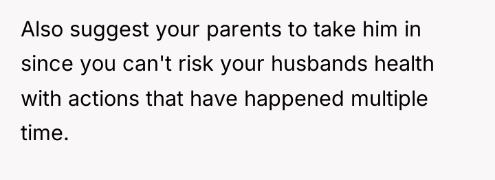 Also suggest your parents to take him in since you...