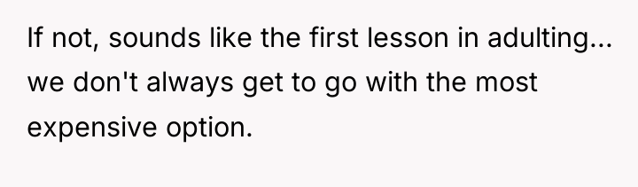 If not, sounds like the first lesson in adulting... we...