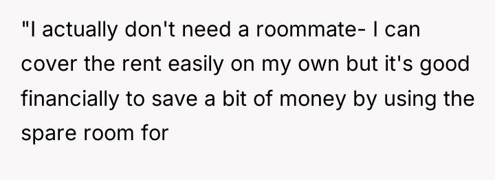 "I actually don't need a roommate- I can cover the...