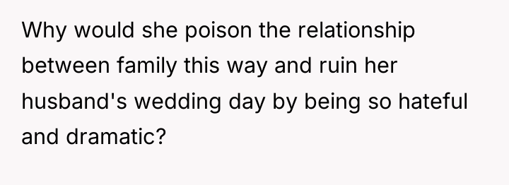 Why would she poison the relationship between family this way...