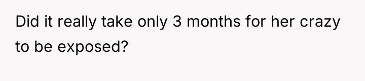 Did it really take only 3 months for her crazy...