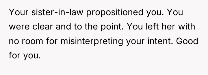 Your sister-in-law propositioned you. You were clear and to the...
