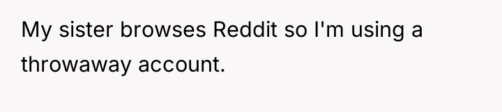 My sister browses Reddit so I'm using a throwaway account.