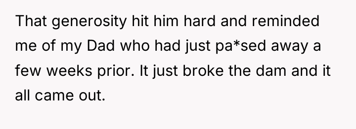 That generosity hit him hard and reminded me of my...