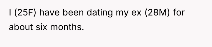 I (25F) have been dating my ex (28M) for about...
